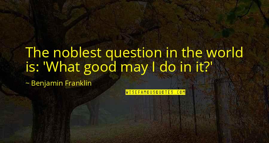 Funny Vasectomy Quotes By Benjamin Franklin: The noblest question in the world is: 'What