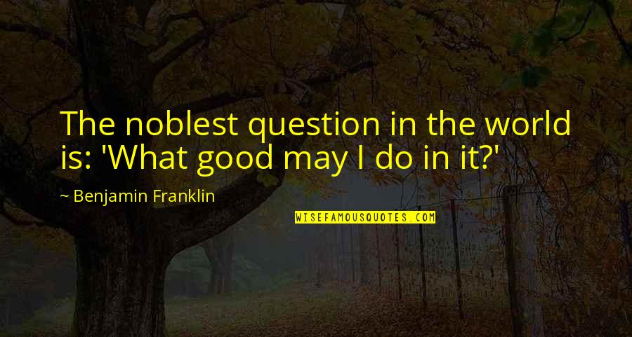 Funny Vasectomy Quotes By Benjamin Franklin: The noblest question in the world is: 'What Funny Vasectomy Quotes By Benjamin Franklin: The noblest question in the world is: 'What