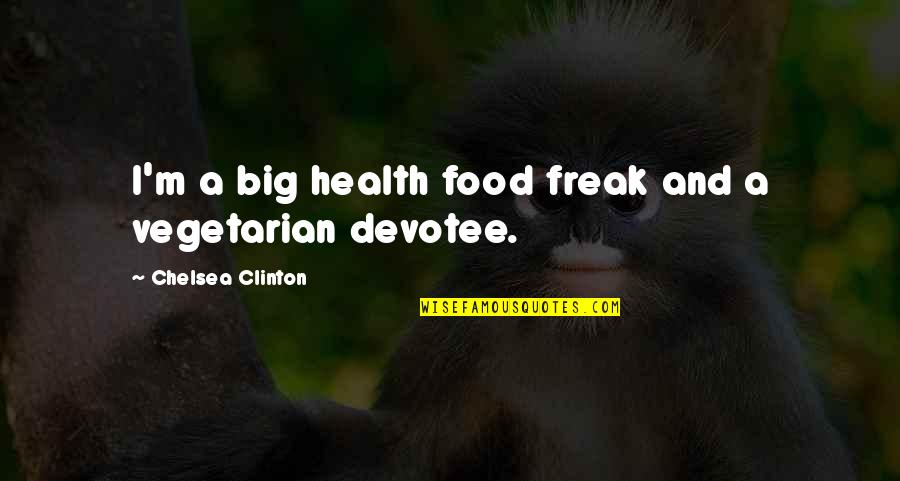 Funny Vegetarian Quotes By Chelsea Clinton: I'm a big health food freak and a