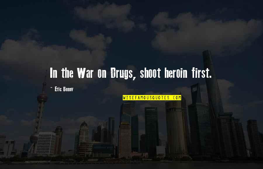 Funny Verbs Quotes By Eric Beeny: In the War on Drugs, shoot heroin first. Funny Verbs Quotes By Eric Beeny: In the War on Drugs, shoot heroin first.