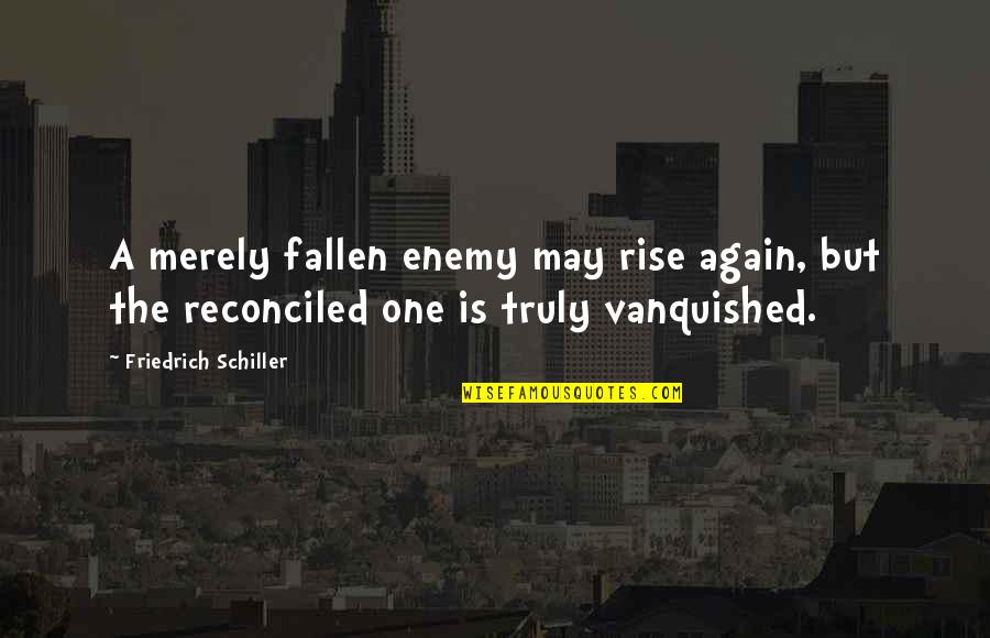 Funny Verbs Quotes By Friedrich Schiller: A merely fallen enemy may rise again, but Funny Verbs Quotes By Friedrich Schiller: A merely fallen enemy may rise again, but
