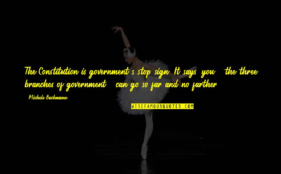 Funny Vet Tech Quotes By Michele Bachmann: The Constitution is government's stop sign. It says,