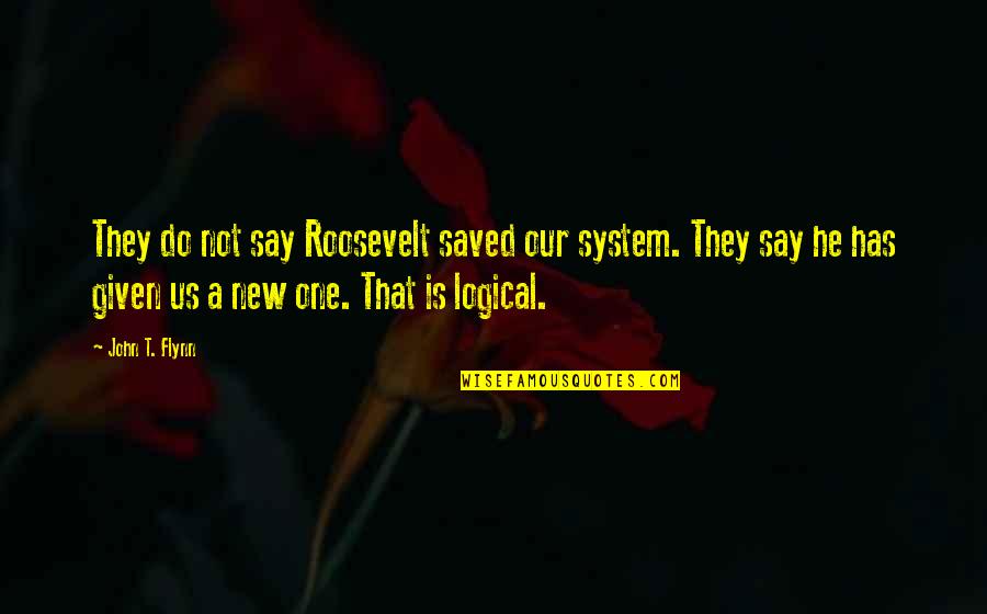 Funny Veterinary Quotes By John T. Flynn: They do not say Roosevelt saved our system.