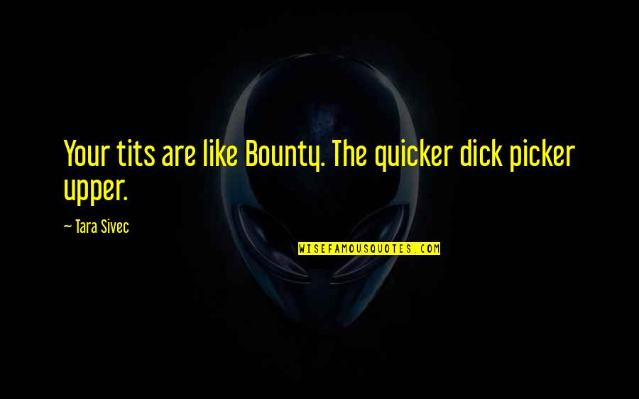 Funny Viagra Quotes By Tara Sivec: Your tits are like Bounty. The quicker dick