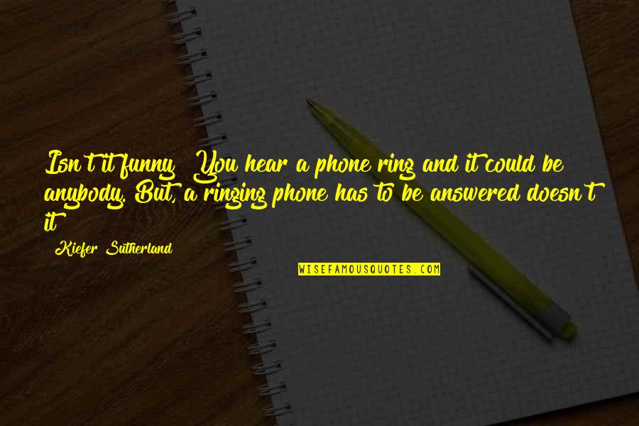 Funny Video Camera Quotes By Kiefer Sutherland: Isn't it funny? You hear a phone ring