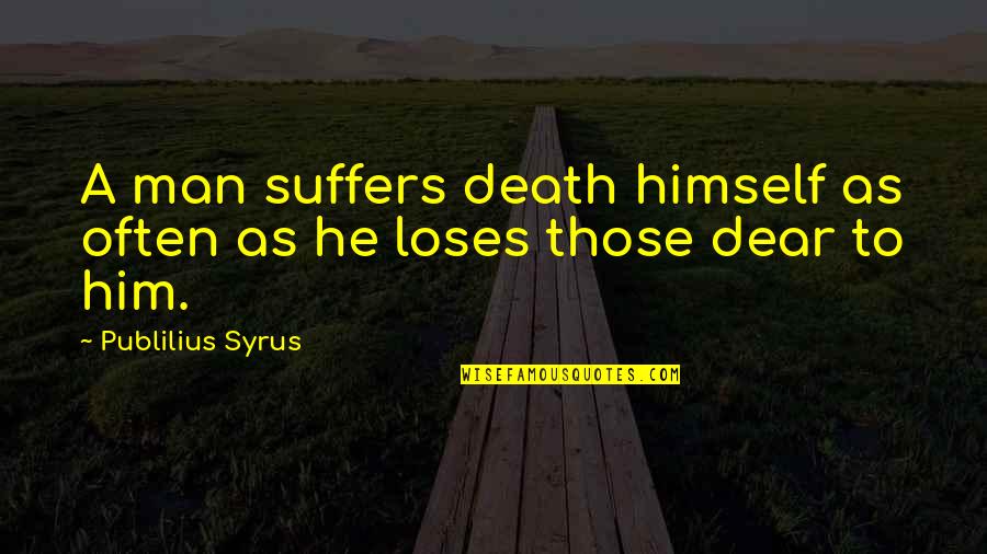 Funny Villagers Quotes By Publilius Syrus: A man suffers death himself as often as