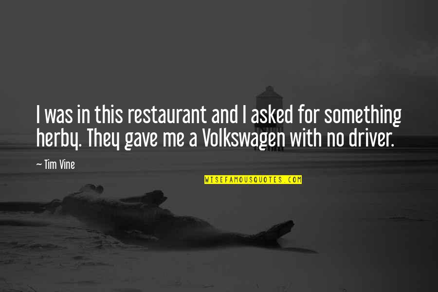 Funny Vine Quotes By Tim Vine: I was in this restaurant and I asked Funny Vine Quotes By Tim Vine: I was in this restaurant and I asked