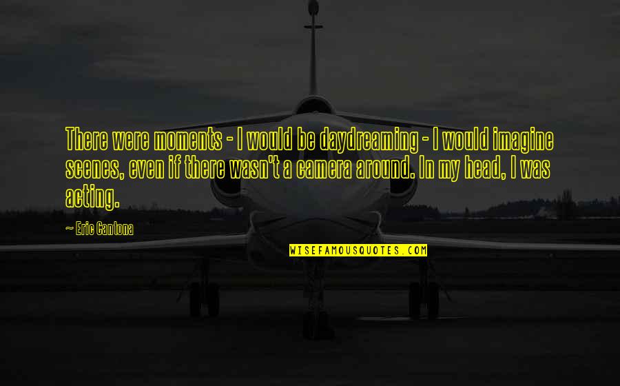 Funny Vintage Quotes By Eric Cantona: There were moments - I would be daydreaming