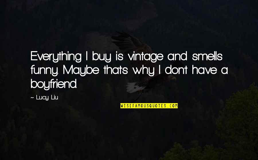 Funny Vintage Quotes By Lucy Liu: Everything I buy is vintage and smells funny.