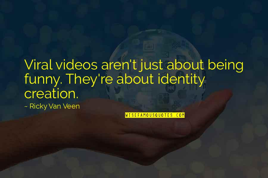 Funny Viral Quotes By Ricky Van Veen: Viral videos aren't just about being funny. They're