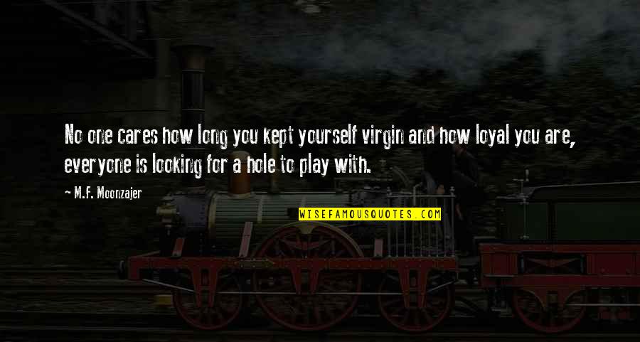 Funny Virgin Quotes By M.F. Moonzajer: No one cares how long you kept yourself Funny Virgin Quotes By M.F. Moonzajer: No one cares how long you kept yourself
