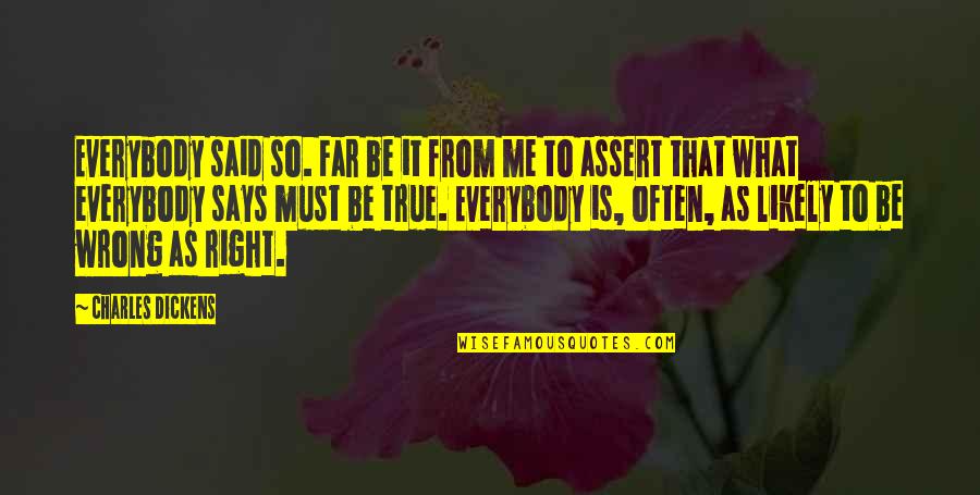 Funny Visayan Quotes By Charles Dickens: Everybody said so. Far be it from me Funny Visayan Quotes By Charles Dickens: Everybody said so. Far be it from me