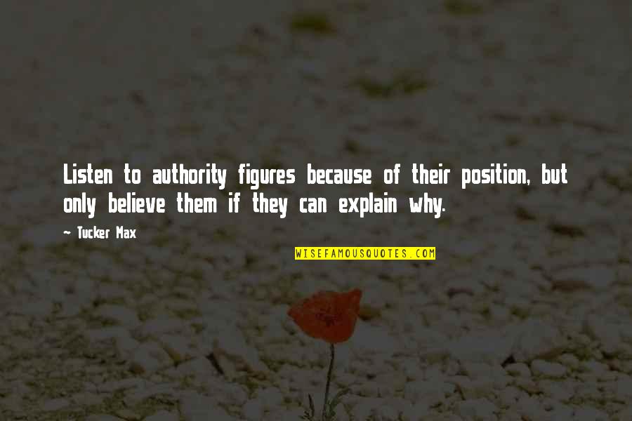 Funny Visionaries Quotes By Tucker Max: Listen to authority figures because of their position, Funny Visionaries Quotes By Tucker Max: Listen to authority figures because of their position,