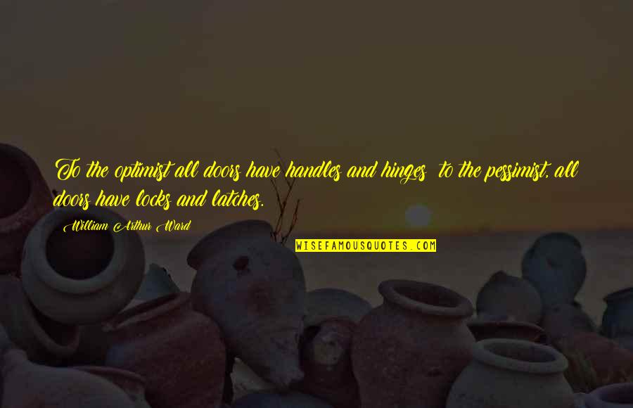 Funny Visionaries Quotes By William Arthur Ward: To the optimist all doors have handles and Funny Visionaries Quotes By William Arthur Ward: To the optimist all doors have handles and