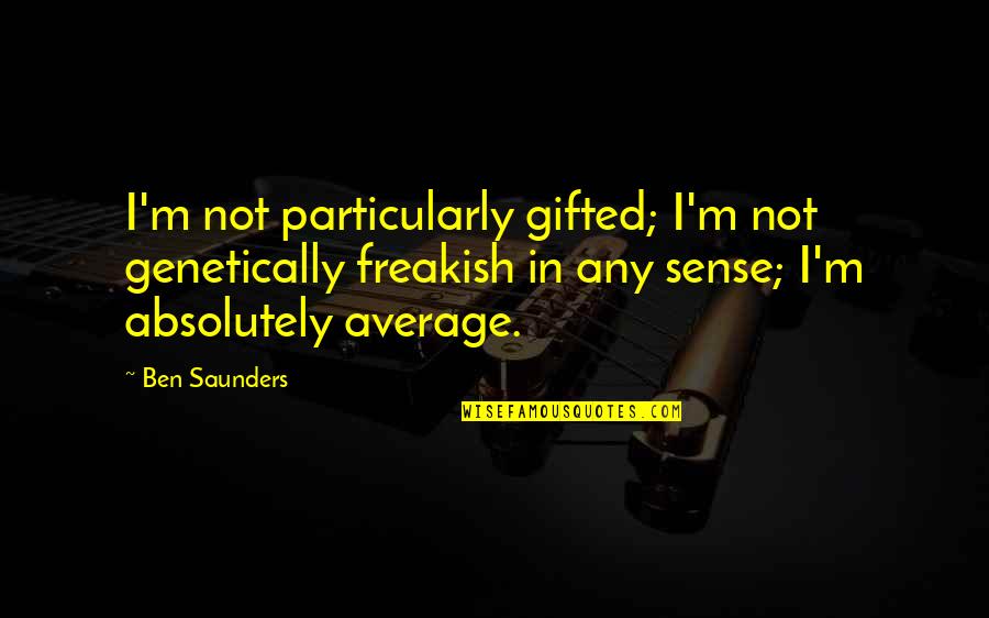 Funny Vizsla Quotes By Ben Saunders: I'm not particularly gifted; I'm not genetically freakish