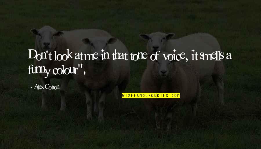Funny Voice Quotes By Alex Cotton: Don't look at me in that tone of Funny Voice Quotes By Alex Cotton: Don't look at me in that tone of