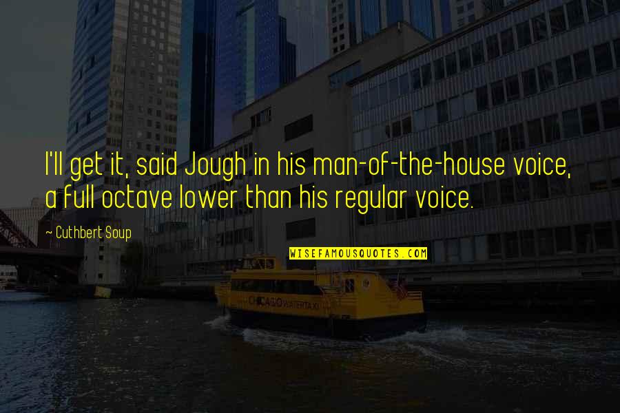 Funny Voice Quotes By Cuthbert Soup: I'll get it, said Jough in his man-of-the-house