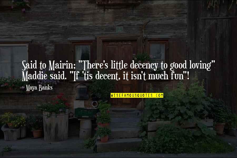 Funny Vow Renewal Quotes By Maya Banks: Said to Mairin; "There's little decency to good