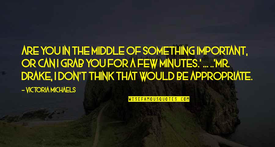 Funny Vowels Quotes By Victoria Michaels: Are you in the middle of something important, Funny Vowels Quotes By Victoria Michaels: Are you in the middle of something important,