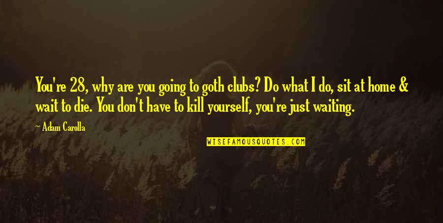 Funny Waiting Quotes By Adam Carolla: You're 28, why are you going to goth