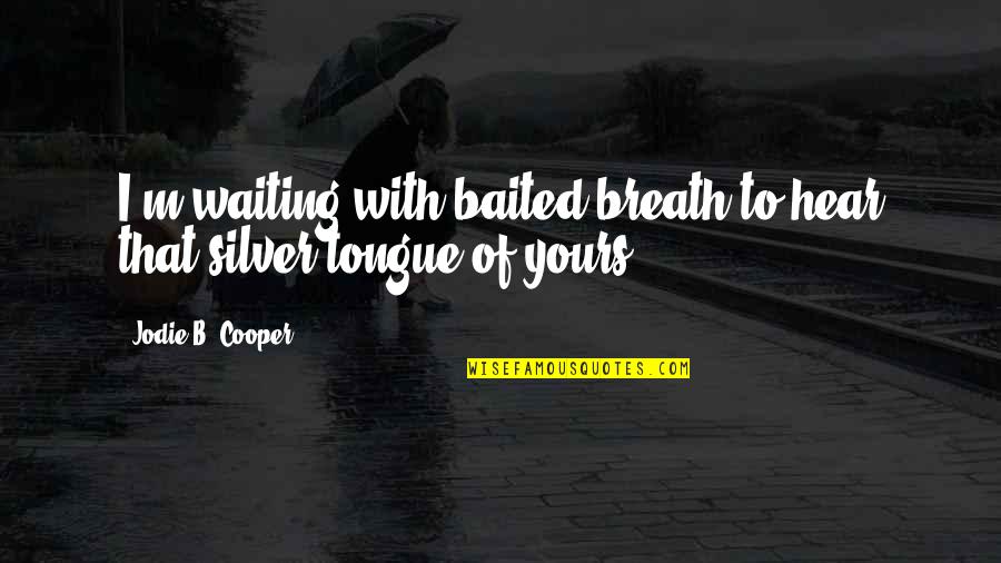 Funny Waiting Quotes By Jodie B. Cooper: I'm waiting with baited breath to hear that