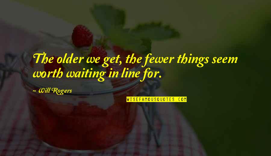 Funny Waiting Quotes By Will Rogers: The older we get, the fewer things seem