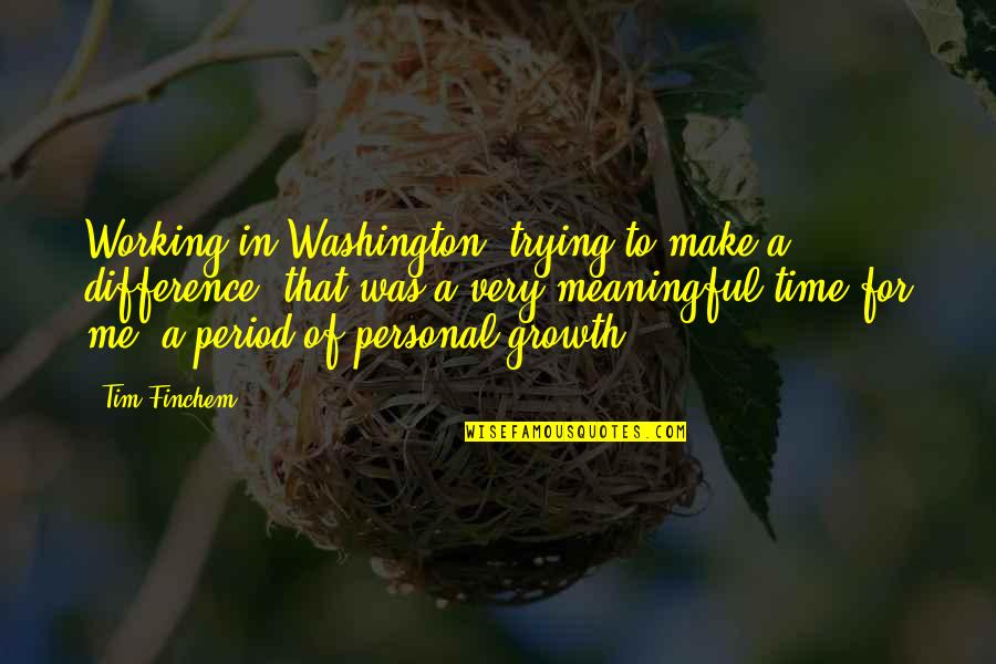 Funny Wake And Bake Quotes By Tim Finchem: Working in Washington, trying to make a difference,