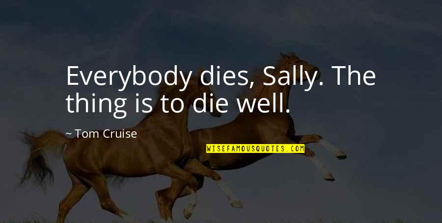 Funny Wake Me Up Quotes By Tom Cruise: Everybody dies, Sally. The thing is to die