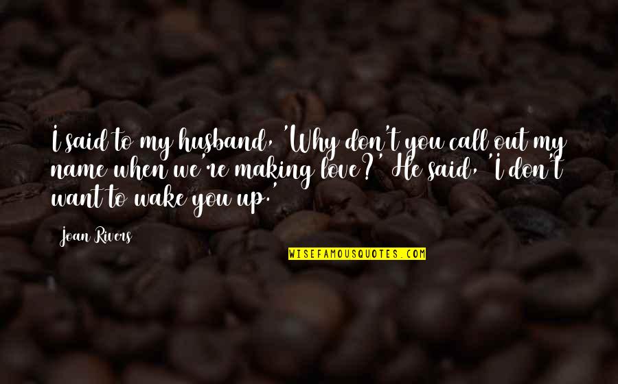 Funny Wake Up Call Quotes By Joan Rivers: I said to my husband, 'Why don't you