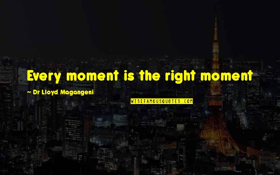 Funny Wakey Wakey Quotes By Dr Lloyd Magangeni: Every moment is the right moment