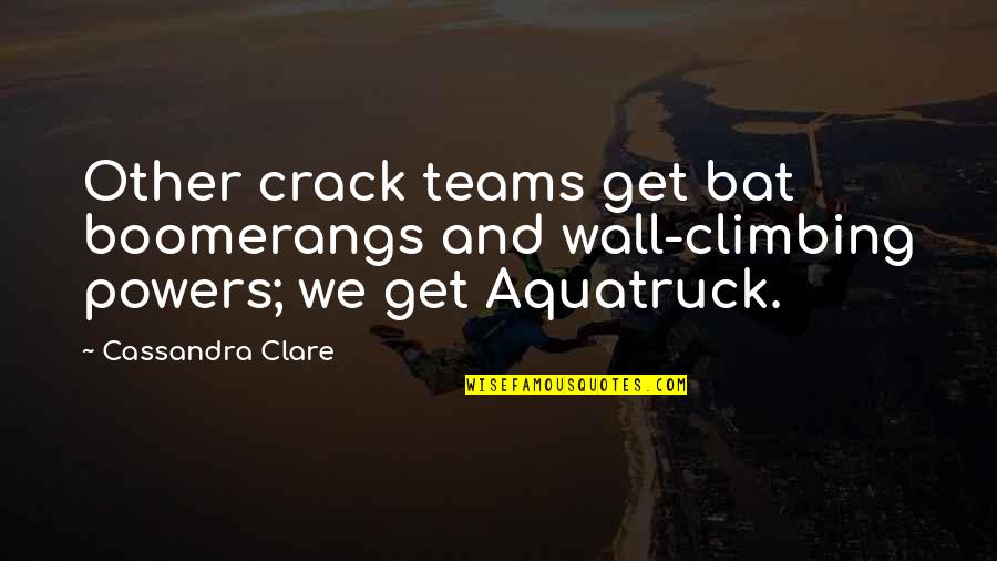 Funny Wall Climbing Quotes By Cassandra Clare: Other crack teams get bat boomerangs and wall-climbing