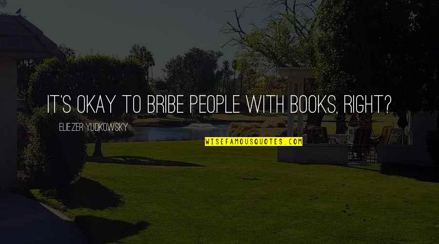 Funny Wall Climbing Quotes By Eliezer Yudkowsky: It's okay to bribe people with books, right?