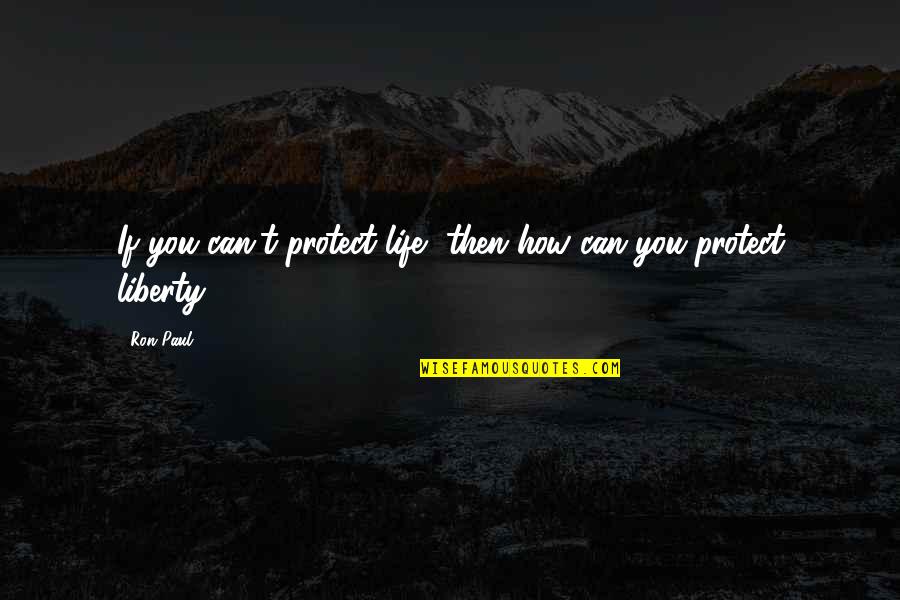 Funny Walrus Quotes By Ron Paul: If you can't protect life, then how can
