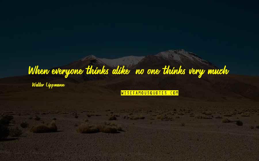 Funny Walter Quotes By Walter Lippmann: When everyone thinks alike, no one thinks very
