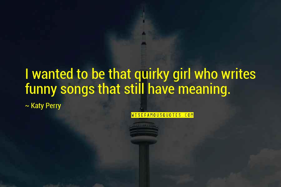 Funny Wanted Quotes By Katy Perry: I wanted to be that quirky girl who