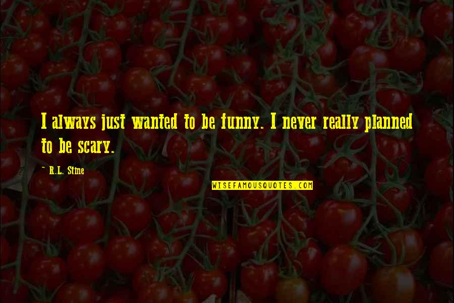 Funny Wanted Quotes By R.L. Stine: I always just wanted to be funny. I