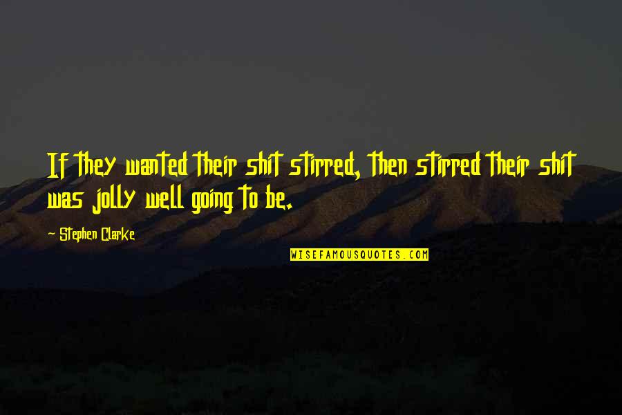 Funny Wanted Quotes By Stephen Clarke: If they wanted their shit stirred, then stirred Funny Wanted Quotes By Stephen Clarke: If they wanted their shit stirred, then stirred