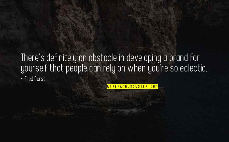 Funny War And Peace Quotes By Fred Durst: There's definitely an obstacle in developing a brand