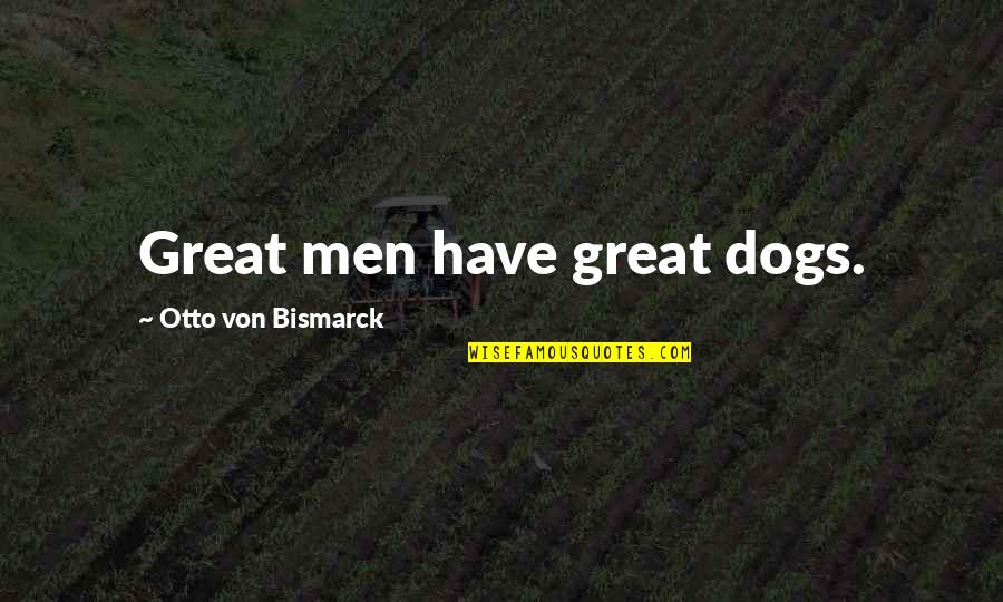 Funny War And Peace Quotes By Otto Von Bismarck: Great men have great dogs.