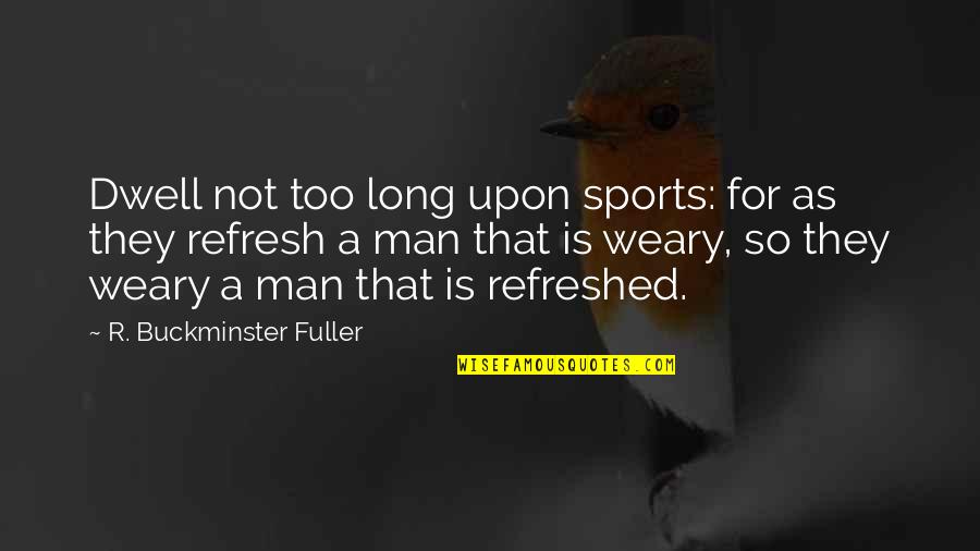 Funny War And Peace Quotes By R. Buckminster Fuller: Dwell not too long upon sports: for as