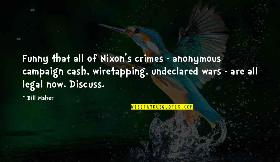 Funny War Quotes By Bill Maher: Funny that all of Nixon's crimes - anonymous