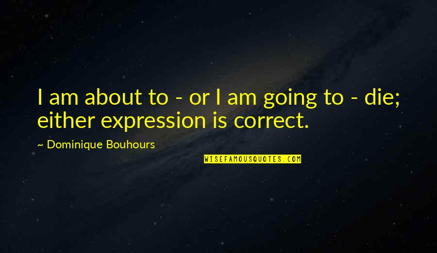 Funny War Quotes By Dominique Bouhours: I am about to - or I am
