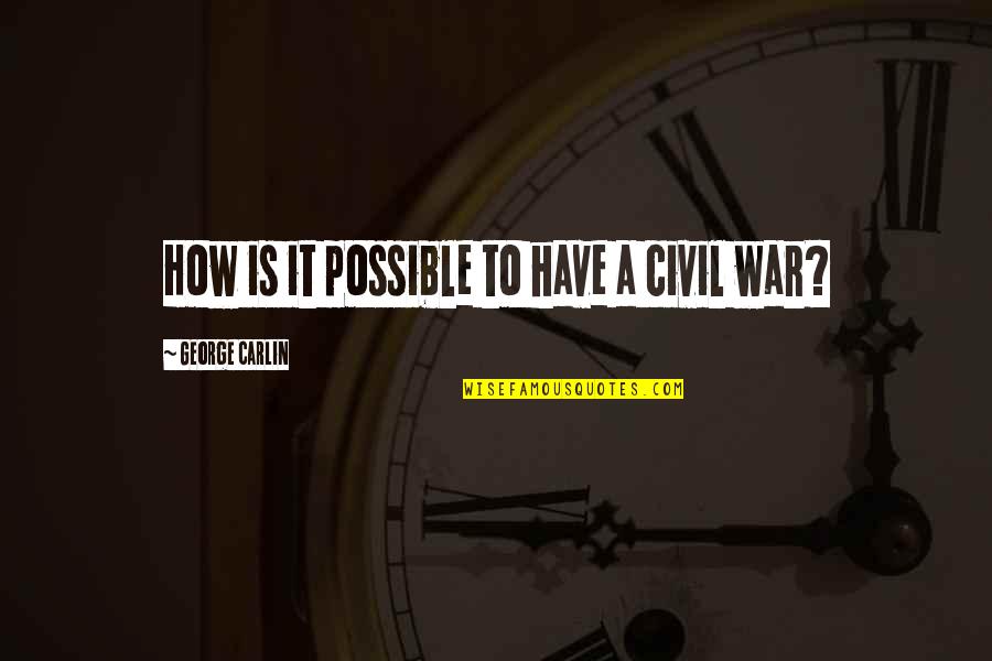Funny War Quotes By George Carlin: How is it possible to have a civil