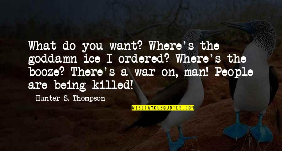 Funny War Quotes By Hunter S. Thompson: What do you want? Where's the goddamn ice