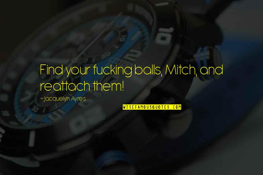 Funny Washington Dc Quotes By Jacquelyn Ayres: Find your fucking balls, Mitch, and reattach them! Funny Washington Dc Quotes By Jacquelyn Ayres: Find your fucking balls, Mitch, and reattach them!