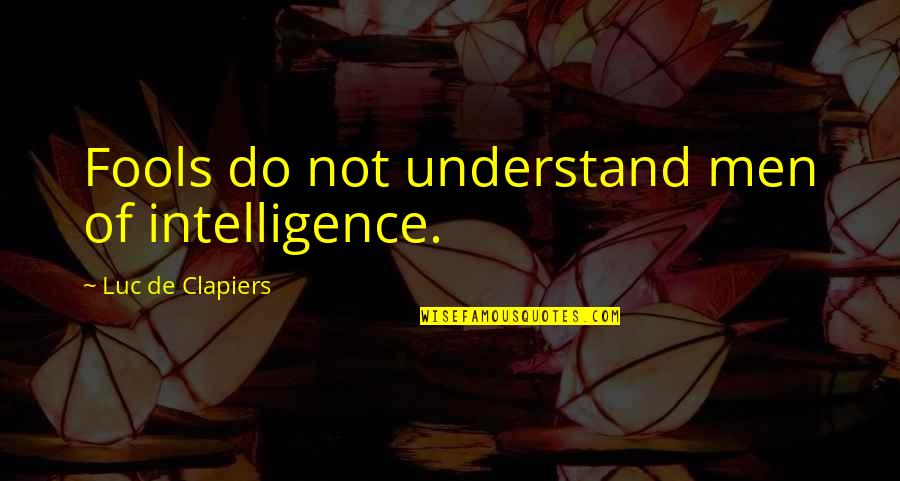 Funny Washington Dc Quotes By Luc De Clapiers: Fools do not understand men of intelligence. Funny Washington Dc Quotes By Luc De Clapiers: Fools do not understand men of intelligence.