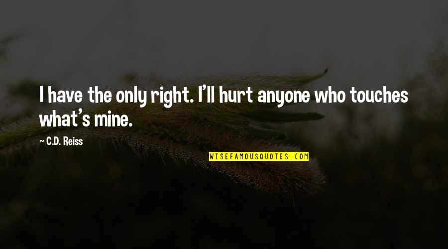 Funny Waste Management Quotes By C.D. Reiss: I have the only right. I'll hurt anyone