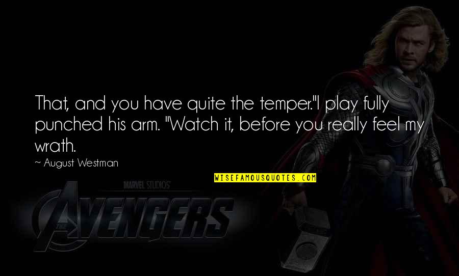 Funny Watch Quotes By August Westman: That, and you have quite the temper."I play Funny Watch Quotes By August Westman: That, and you have quite the temper."I play