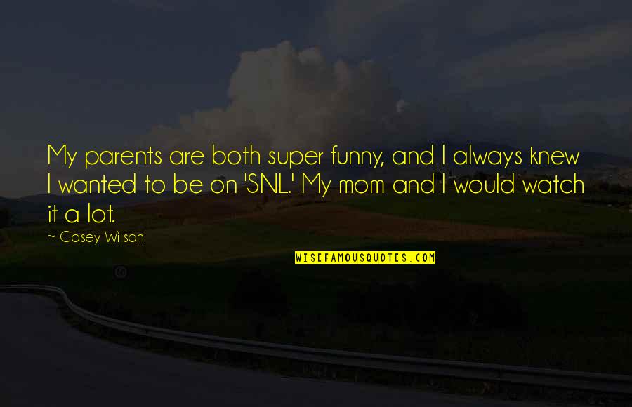 Funny Watch Quotes By Casey Wilson: My parents are both super funny, and I