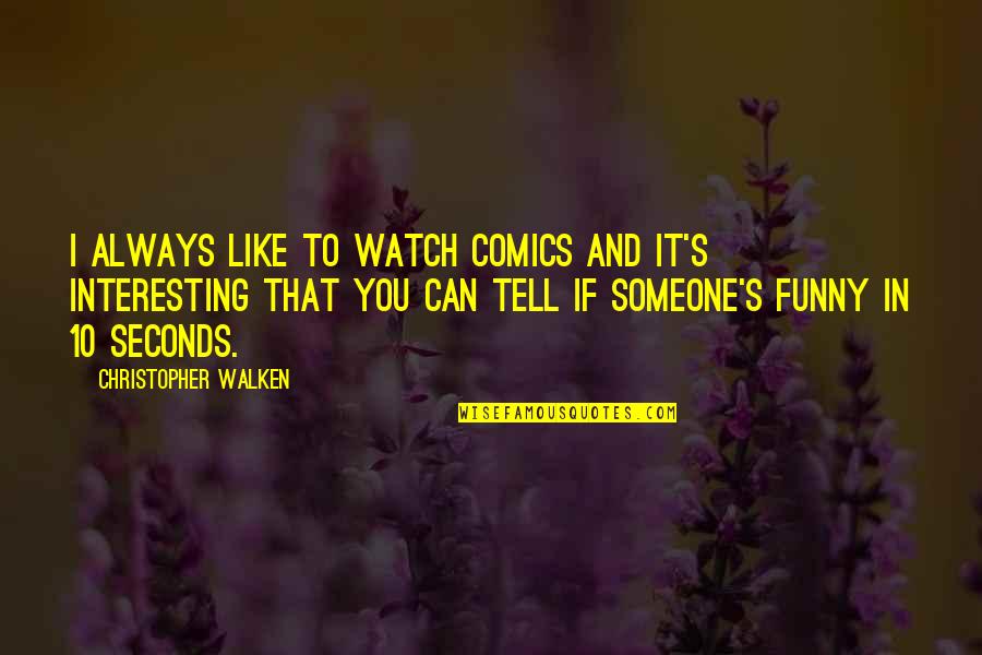 Funny Watch Quotes By Christopher Walken: I always like to watch comics and it's